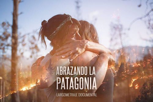 Abrazando La Patagonia documental sobre los incendios en el Sur