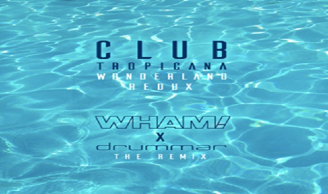 WHAM! X drummar ´´CLUB TROPICANA ´´WONDERLAND REDUX 